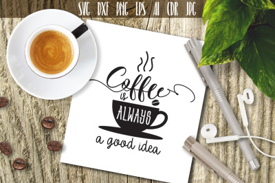 Coffee Is Always A Good idea Coffee Cut File, Coffee Svg
