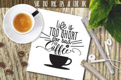 Life Is Too Short For Bad Coffee SVG File, Cut or Print. Coffee Lovers