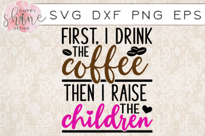 First Coffee Then I Raise Children  SVG PNG EPS DXF Cutting Files