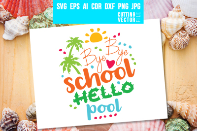 Bye Bye School Hello Pool - svg, eps, ai, cdr, dxf, png, jpg