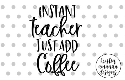 Instant Teacher Just Add Coffee SVG DXF EPS PNG Cut File • Cricut • Si