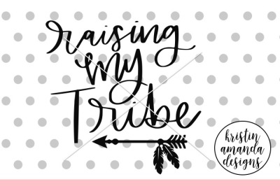 Raising My Tribe SVG DXF EPS PNG Cut File • Cricut • Silhouette