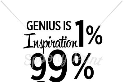 Genius is 1% inspiration 99% Perspiration