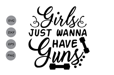 Girls Just Wanna Have Guns svg, Work out svg, Fitness svg, gym svg.