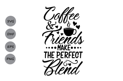 Coffee &amp; Friends Make The Perfect Blend Svg, Coffee Quote svg, Coffee.