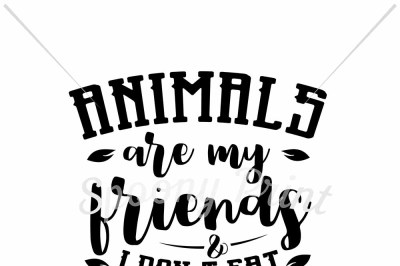 Animals are my friends I don't eat friends