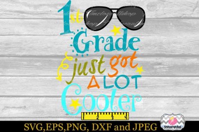 SVG, Dxf, Eps & Png Cutting Files  1st Grade just got A Lot Cooler