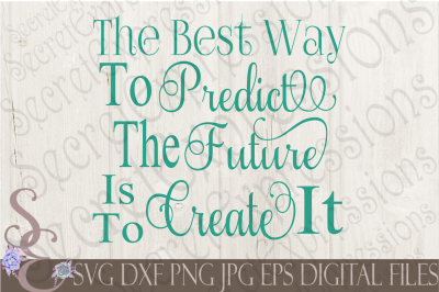 The Best Way To Predict The Future Is To Create It