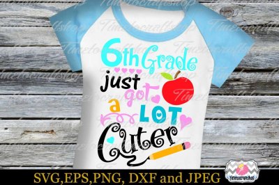 SVG, Dxf, Eps & Png 6th grade just got A Lot Cuter