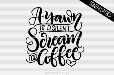 A yawn is a silent scream for coffee - hand drawn lettered cut file