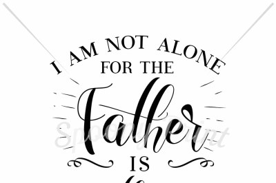 For the Father is with me