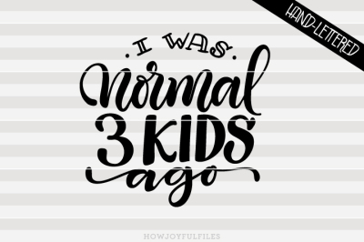 I was normal 3 kids ago - Mom hustle - hand drawn lettered cut file
