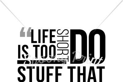 Life is short do stuff that matters