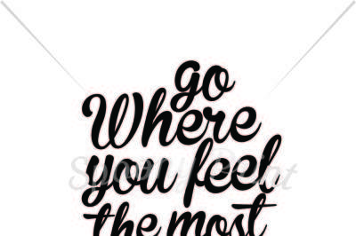 go where you feel the most alive