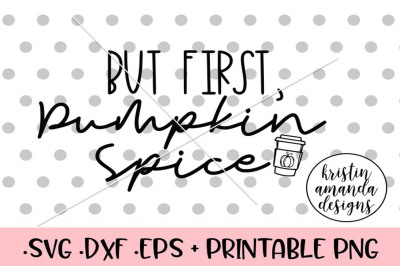 But First Pumpkin Spice Fall Autumn SVG DXF EPS PNG Cut File • Cricut 