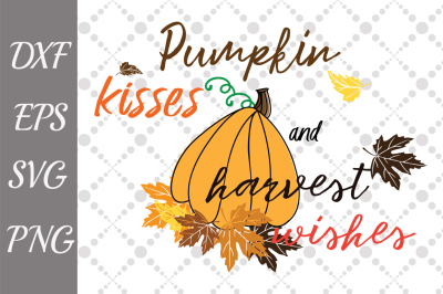 Pumpkin Kisses And Harvest Wishes Svg,THANKSGIVING SVG, Autumn Cut 