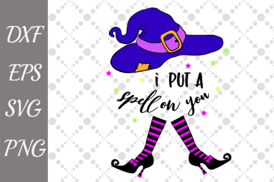 I Put A Spell On You Svg, WITCH SVG, Halloween Svg,Witch hat Svg