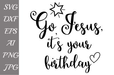 Go Jesus It's Your Birthday SVG,CHRISTIAN SVG, Birthday Jesus Svg