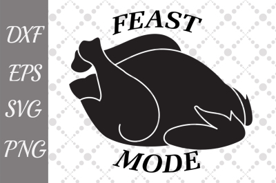Feast Mode Svg, TURKEY CUT FILE, Thanksgiving Svg