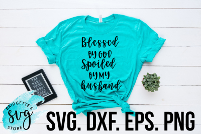 Blessed by God Spoiled by my Husband SVG, DXF, PNG, EPS File Cricut 