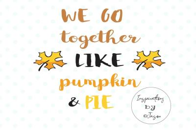 400 3504380 42a4a907a6611305db0e15ab75383faef6524ca1 we go together like pumpkin and pie thanksgiving svg dxf png cricut