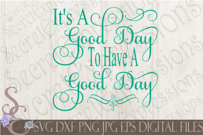 It's A Good Day To Have A Good Day SVG