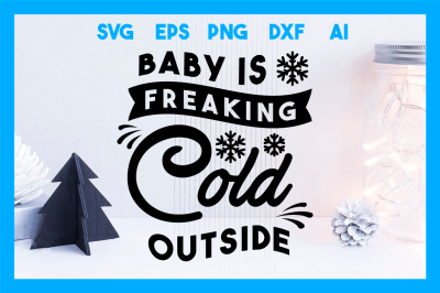Baby is Freaking Cold Outside, Cristmas SVG Cut File