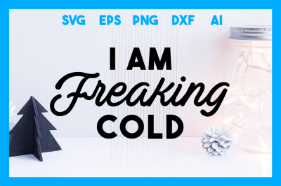 Christmas SVG Cut File:  I am Freaking Cold