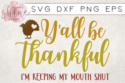 Y&#039;all Be Thankful I&#039;m Keeping My Mouth Shut SVG PNG EPS DXF Cut File
