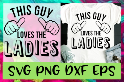 This Guy Loves The Ladies SVG PNG DXF &amp; EPS Design Files