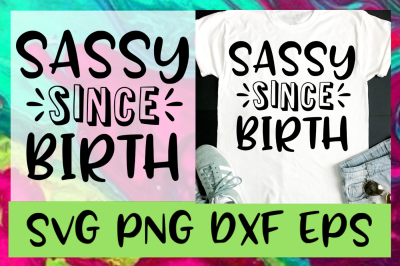 Sassy Since Birth SVG PNG DXF &amp; EPS Design Files