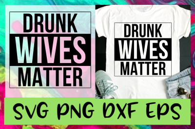 Drunk Wives Matter SVG PNG DXF &amp; EPS Design Cut Files