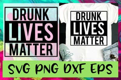 Drunk Lives Matter svg png dxf &amp; eps design files