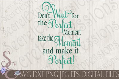 Don't Wait For The Perfect Moment SVG