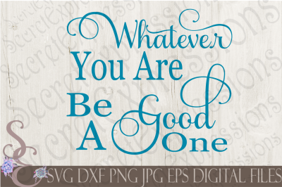 Whatever You Are Be A Good One SVG