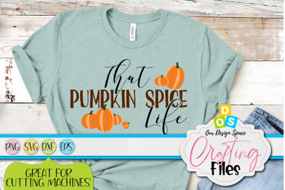 That Pumpkin Spice Life SVG, DXF, PNG File For Fall Season