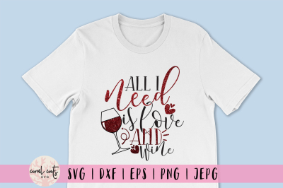 All I Need Is Love And Wine - Love SVG EPS DXF PNG