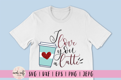 I love you latte - Love SVG EPS DXF PNG