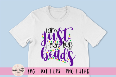 I am just here for the beads - Mardi Gras SVG EPS DXF PNG