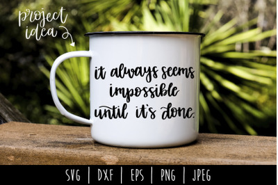 It Always Seems Impossible Until Its Done SVG, DXF, EPS, PNG, JPEG