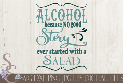 Alcohol Because No Good Story Ever Started With A Salad