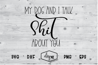 My Dog And I Talk Shit About You