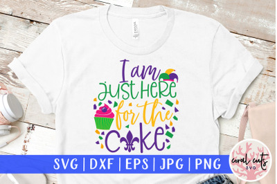 I am just here for the cake - Mardi Gras SVG EPS DXF PNG Cutting File