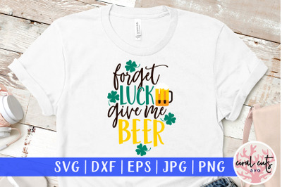 Forget luck give me beer - St. Patrick&#039;s Day SVG EPS DXF PNG