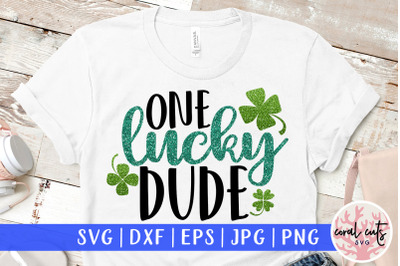 One lucky dude - St. Patrick&#039;s Day SVG EPS DXF PNG