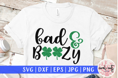 Bad and boozy - St. Patrick&amp;&23;039;s Day SVG EPS DXF PNG