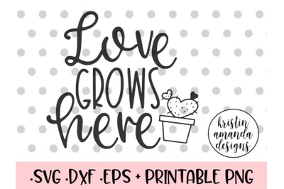 Love Grows Here Spring SVG DXF EPS PNG Cut File  Cricut