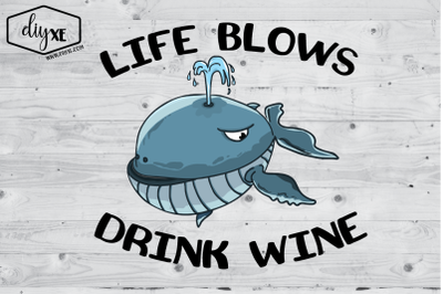 Life Blows Drink Wine