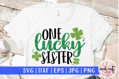 One lucky sister - St. Patrick&#039;s Day SVG EPS DXF PNG