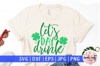 Let&#039;s day drink - St. Patrick&#039;s Day SVG EPS DXF PNG